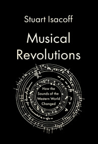 Musical Revolutions (How the Sounds of the Western World Changed) by Stuart Isacoff, 9780525658634