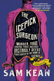 The Icepick Surgeon (Murder, Fraud, Sabotage, Piracy, and Other Dastardly Deeds Perpetrated in the Name of Science) - 9780316496513 by Sam Kean, 9780316496513