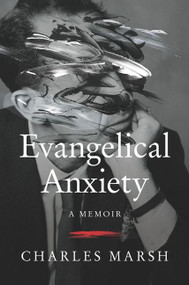 Evangelical Anxiety (A Memoir) by Charles Marsh, 9780062862730