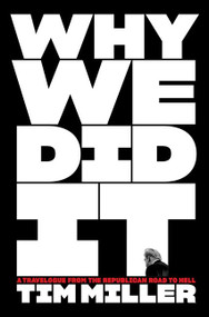 Why We Did It (A Travelogue from the Republican Road to Hell) by Tim Miller, 9780063161474