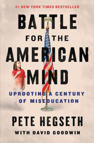 Battle for the American Mind (Uprooting a Century of Miseducation) by Pete Hegseth, David Goodwin, 9780063215047