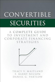 Convertible Securities: A Complete Guide to Investment and Corporate Financing Strategies by F. Barry Nelson, Daniel Partlow, Tracy V. Maitland, 9781260462906