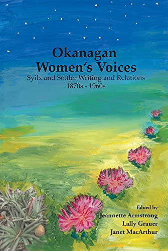 Okanagan Women's Voices (Syilx and settler writing and relations, 1870s to 1960s) by Jeannette Armstrong, Janet MacArthur, Lally Grauer, 9781926886527