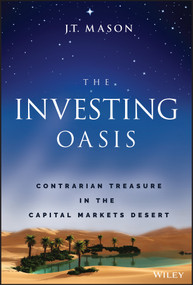 The Investing Oasis (Contrarian Treasure in the Capital Markets Desert) by J. T. Mason, 9781119871088