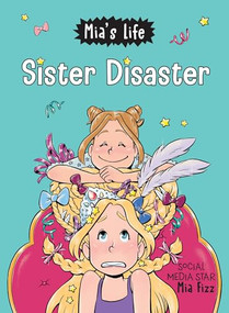 Mia's Life: Sister Disaster! by Mia Fizz, Lidia Fernandez Abril, Stephanie Yue, 9781728236063