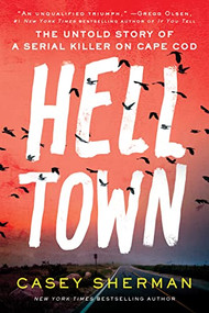 Helltown (The Untold Story of a Serial Killer on Cape Cod) by Casey Sherman, 9781728245959