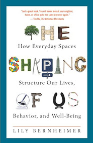 The Shaping of Us (How Everyday Spaces Structure Our Lives, Behavior, and Well-Being) - 9781595349712 by Lily Bernheimer, 9781595349712