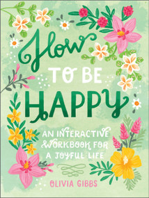 How to Be Happy (52 Ways to Fill Your Days with Loving Kindness) by Olivia Gibbs, 9780764364136