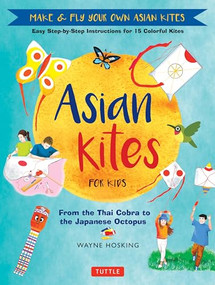 Asian Kites for Kids (Make & Fly Your Own Asian Kites - Easy Step-by-Step Instructions for 15 Colorful Kites) - 9780804855396 by Wayne Hosking, 9780804855396