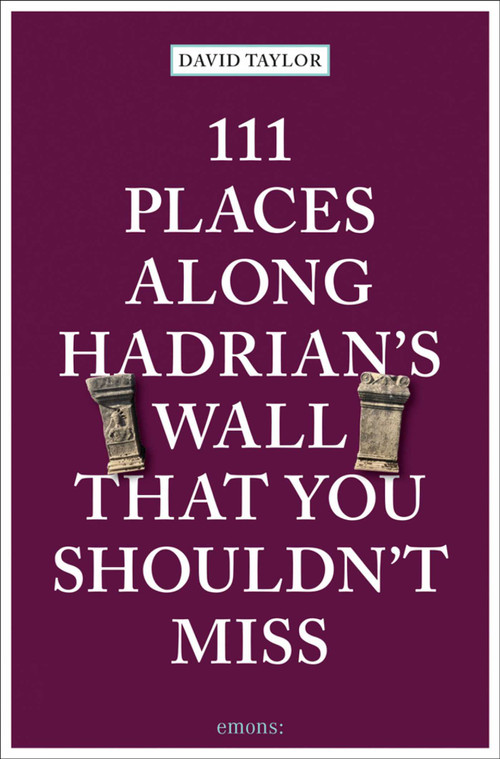 111 Places Along Hadrian's Wall That You Shouldn't Miss by David Taylor, 9783740814250