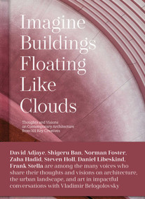 Imagine Buildings Floating like Clouds (Thoughts and Visions on Contemporary Architecture from 101 Key Creatives) by Vladimir Belogolovsky, 9781864709087