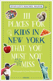 111 Places for Kids in New York That You Must Not Miss by Evan Levy, Rachel Mazor, Joost Heijmenberg, 9783740812188