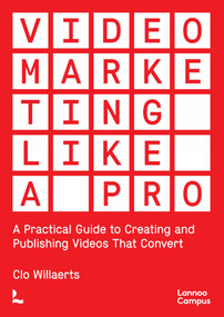 Video Marketing Like a PRO (A Practical Guide to Creating and Publishing Videos That Convert) by Clo Willaerts, 9789401477925