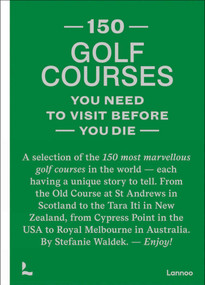 150 golf courses you need to visit before you die by Stefanie Waldek, 9789401481953