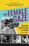 The Female Gaze (Essential Movies Made by Women (Alicia Malone's Movie History of Women in Entertainment) (Birthday Gift for Her)) - 9781642508048 by Alicia Malone, 9781642508048