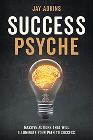 Success Psyche (Massive Actions That Will Illuminate Your Path to Success) - 9781631957550 by Jay Adkins, 9781631957550