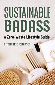 Sustainable Badass (A Zero-Waste Lifestyle Guide (Sustainable at home, Eco friendly living, Sustainable home goods, Sustainable gift)) by Gittemarie Johansen, Imogen Lucas, 9781642508697
