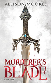 Murderer's Blade (A Novel) by Allison Moores, 9781631957505