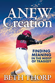 ANEW Creation (Finding Meaning in the Midst of Tragedy) by Beth Thorp, 9781631957529