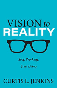 Vision to Reality (Stop Working, Start Living.) by Curtis L. Jenkins, 9781631957574