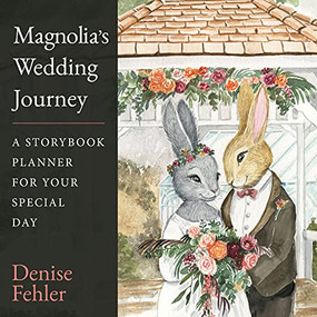 Magnolia's Wedding Journey (A Storybook Planner for Your Special Day) by Denise Fehler, 9781631957673