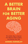 A Better Brain for Better Aging (The Holistic Way to Improve Your Memory, Reduce Stress, and Sharpen Your Wits (Brain health, Improve brain function)) by Sondra Kornblatt, Eric Maisel, PhD, 9781642508819