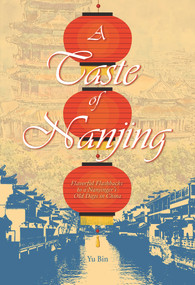 A Taste of Nanjing (Flavorful Flashbacks to a Nanjinger's Old Days in China) by Bin Yu, 9781487808976