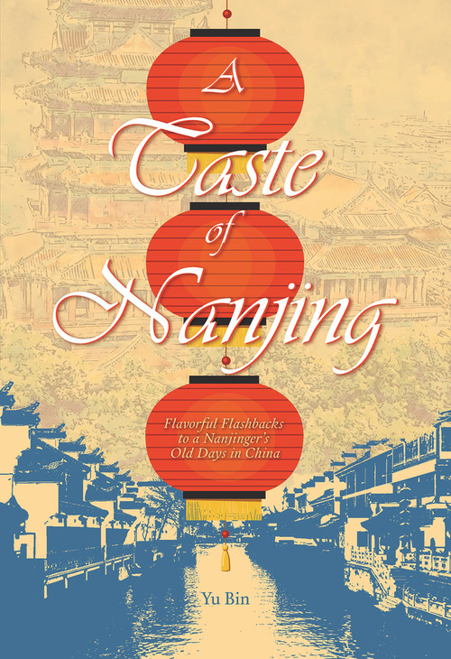 A Taste of Nanjing (Flavorful Flashbacks to a Nanjinger's Old Days in China) by Bin Yu, 9781487808976