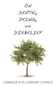 On Death, Dying, and Disbelief by Candace R. M. Gorham, 9781634312158