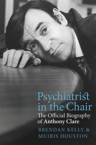 Psychiatrist in the Chair (The Official Biography of Anthony Clare) - 9781785373329 by Muiris Houston, Brendan Kelly, 9781785373329