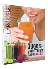 Jugos y smoothies saludables (Spanish Edition) by Larousse Ediciones, 9786072111127