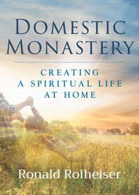 Domestic Monastery (Creating Spiritual Life at Home) - 9781640606708 by Ronald Rolheiser, 9781640606708