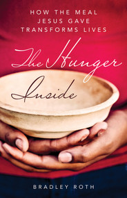 The Hunger Inside (How the Meal Jesus Gave Transforms Lives) by Bradley Roth, 9781640606869