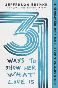 31 Ways to Show Her What Love Is (One Month to a More Lifegiving Relationship) by Jefferson Bethke, Alyssa Bethke, 9781400228683