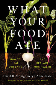 What Your Food Ate (How to Heal Our Land and Reclaim Our Health) by David R. Montgomery, Anne Biklé, 9781324004530