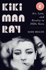 Kiki Man Ray (Art, Love, and Rivalry in 1920s Paris) by Mark Braude, 9781324006015