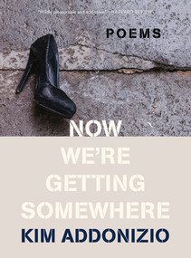 Now We're Getting Somewhere (Poems) - 9781324021940 by Kim Addonizio, 9781324021940