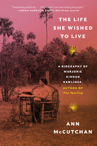 The Life She Wished to Live (A Biography of Marjorie Kinnan Rawlings, author of The Yearling) - 9781324022008 by Ann McCutchan, 9781324022008