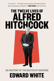 The Twelve Lives of Alfred Hitchcock (An Anatomy of the Master of Suspense) - 9781324022121 by Edward White, 9781324022121