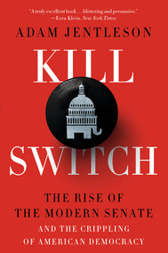 Kill Switch (The Rise of the Modern Senate and the Crippling of American Democracy) - 9781324091981 by Adam Jentleson, 9781324091981