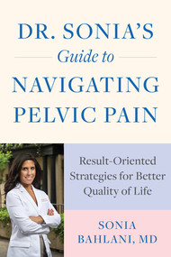 Dr. Sonia's Guide to Navigating Pelvic Pain (Result-Oriented Strategies for Better Quality of Life) by Sonia Bahlani, 9781682686867