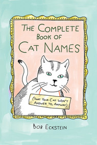 The Complete Book of Cat Names (That Your Cat Won't Answer to, Anyway) by Bob Eckstein, 9781682687031