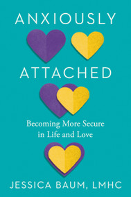 Anxiously Attached (Becoming More Secure in Life and Love) by Jessica Baum, LMHC, 9780593331064
