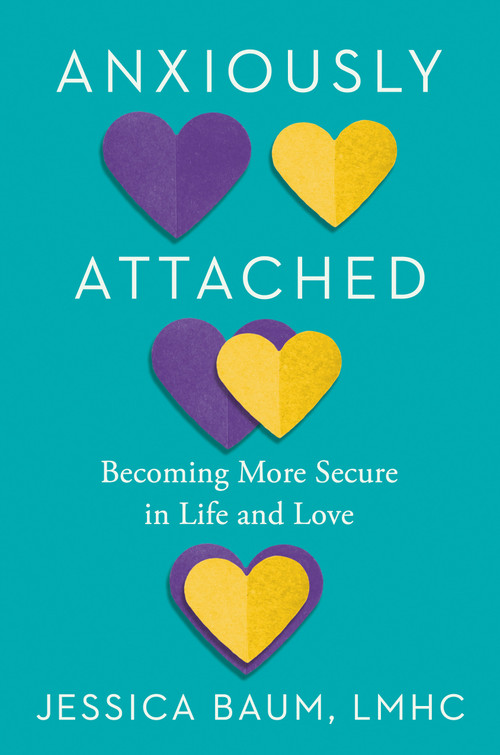 Anxiously Attached (Becoming More Secure in Life and Love) by Jessica Baum, LMHC, 9780593331064