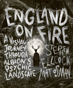 England on Fire (A Visual Journey through Albion's Psychic Landscape) by Stephen Ellcock, Mat Osman, 9781786784285