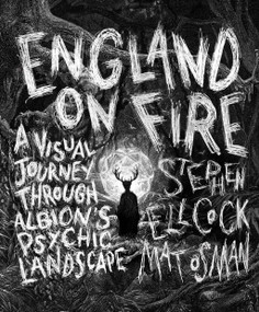 England on Fire (A Visual Journey through Albion's Psychic Landscape) by Stephen Ellcock, Mat Osman, 9781786784285