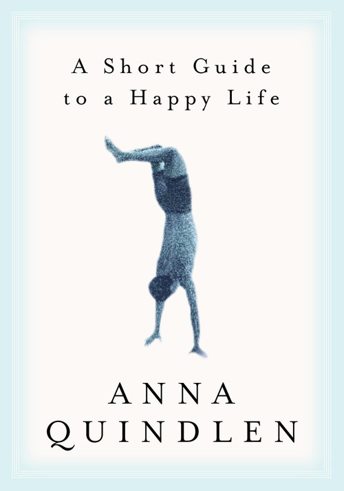 A Short Guide to a Happy Life by Anna Quindlen, 9780375504617