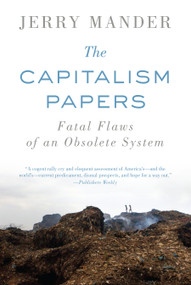 The Capitalism Papers (Fatal Flaws of an Obsolete System) by Jerry Mander, 9781619021587