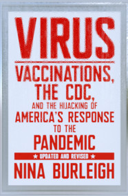 Virus (Vaccinations, the CDC, and the Hijacking of America's Response to the Pandemic: Updated and Revised) by Nina Burleigh, 9781644212004