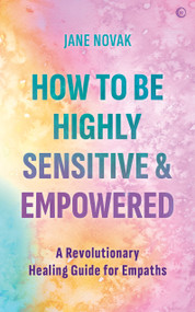 How To Be Highly Sensitive and Empowered (A Revolutionary Healing Guide for Empaths) by Jane Novak, 9781786786425
